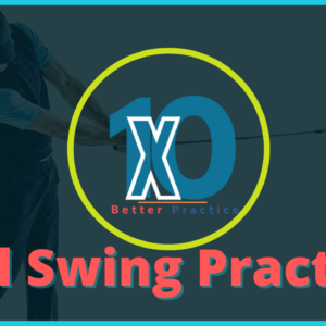 10X Better Full Swing Practice