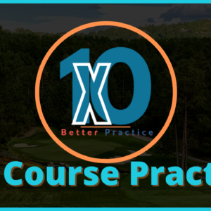 10X Better On Course Practice
